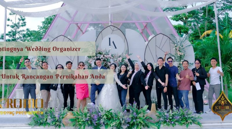 Berencana Menikah? Simak Pentingnya Wedding Organizer untuk Rancangan Pernikahan Impian Anda